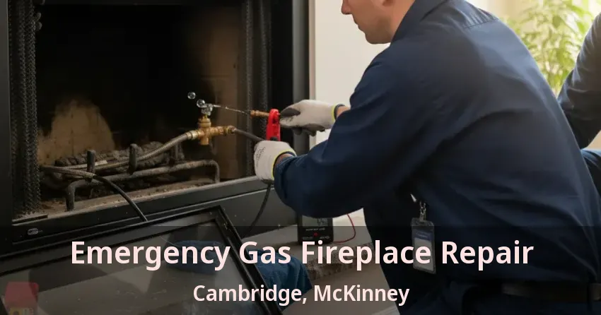Emergency Gas Fireplace Repair Cambridge, McKinney - TX