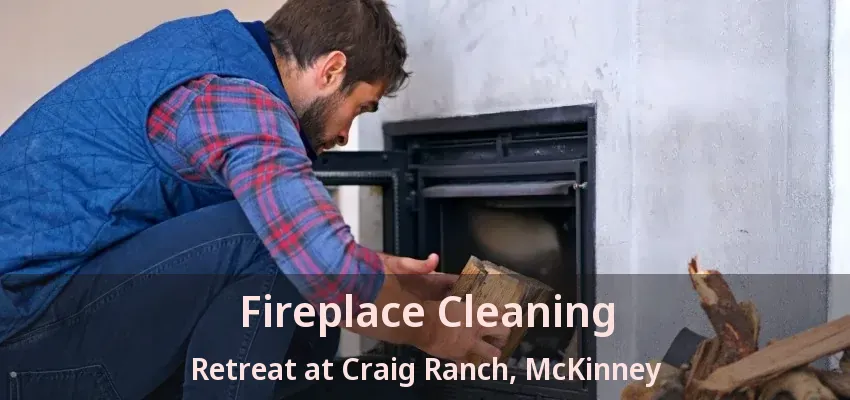 Fireplace Cleaning Retreat at Craig Ranch, McKinney - TX