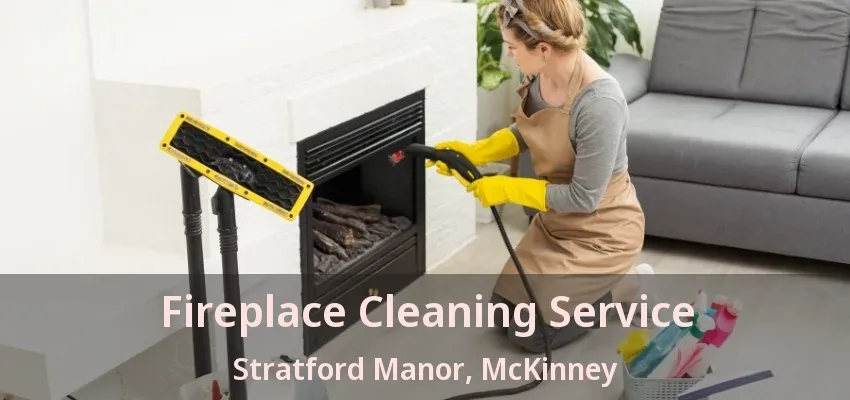 Fireplace Cleaning Service Stratford Manor, McKinney - TX