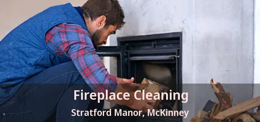 Fireplace Cleaning Stratford Manor, McKinney - TX