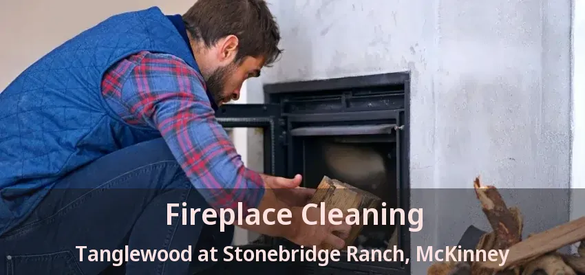 Fireplace Cleaning Tanglewood at Stonebridge Ranch, McKinney - TX