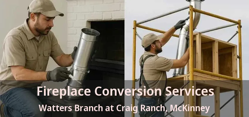 Fireplace Conversion Services Watters Branch at Craig Ranch, McKinney - TX