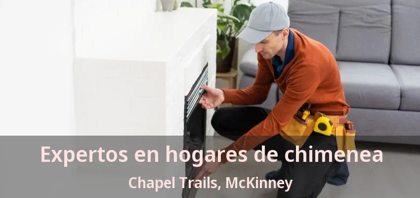 Expertos en hogares de chimenea Chapel Trails, McKinney - TX