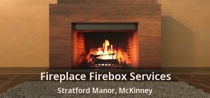 Fireplace Firebox Services Stratford Manor, McKinney - TX