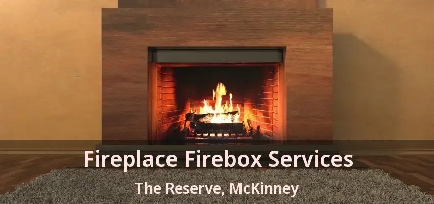 Fireplace Firebox Services The Reserve, McKinney - TX