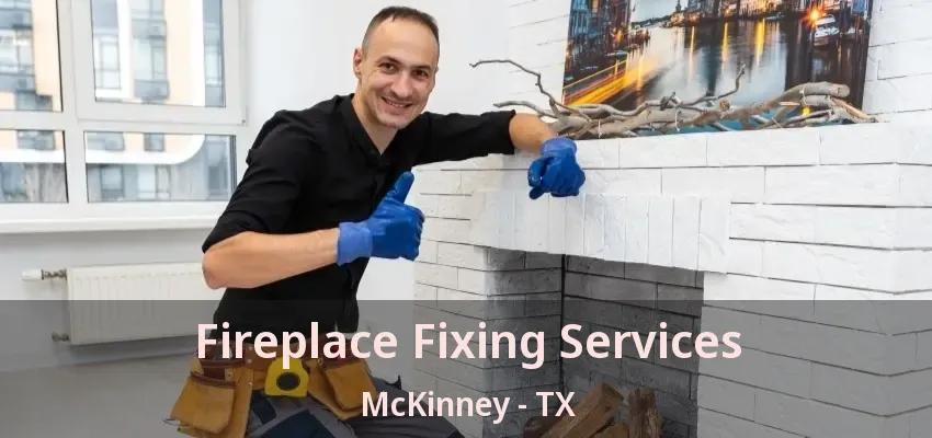 Fireplace Fixing Services McKinney - TX