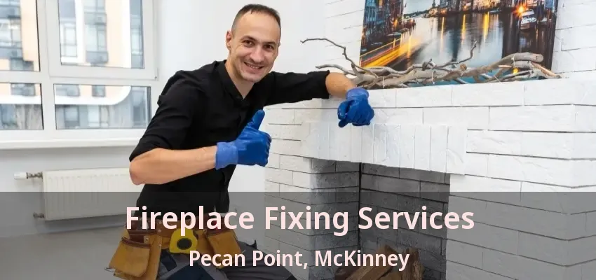 Fireplace Fixing Services Pecan Point, McKinney - TX