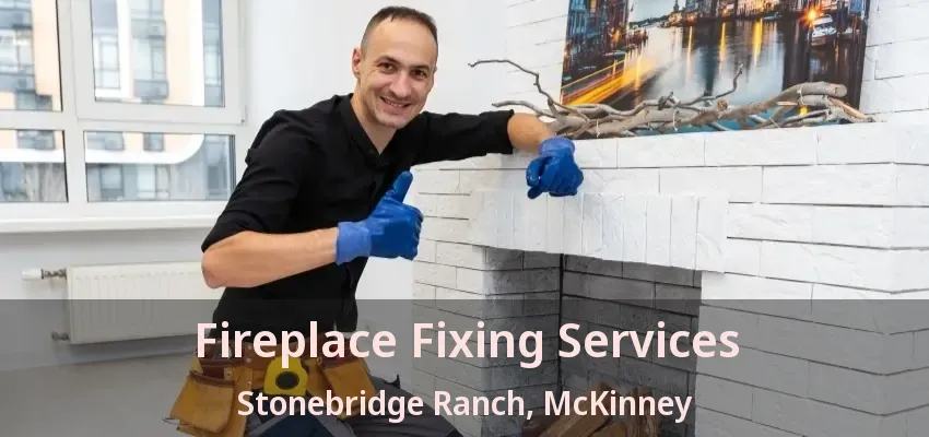 Fireplace Fixing Services Stonebridge Ranch, McKinney - TX
