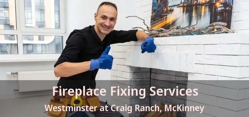 Fireplace Fixing Services Westminster at Craig Ranch, McKinney - TX
