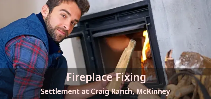 Fireplace Fixing Settlement at Craig Ranch, McKinney - TX