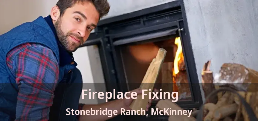 Fireplace Fixing Stonebridge Ranch, McKinney - TX