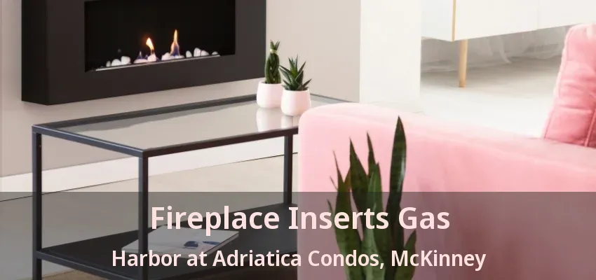 Fireplace Inserts Gas Harbor at Adriatica Condos, McKinney - TX