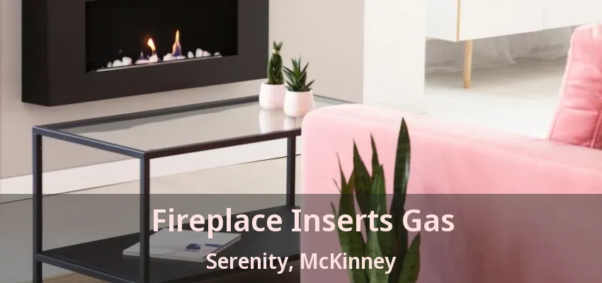 Fireplace Inserts Gas Serenity, McKinney - TX
