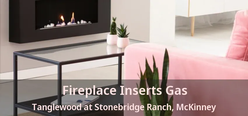 Fireplace Inserts Gas Tanglewood at Stonebridge Ranch, McKinney - TX