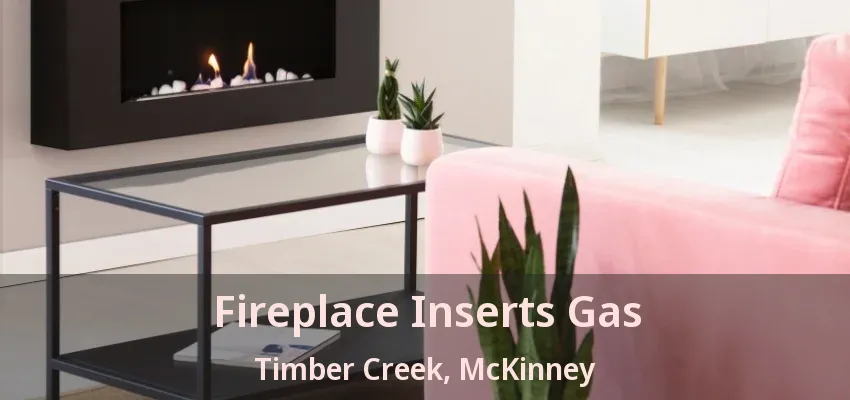 Fireplace Inserts Gas Timber Creek, McKinney - TX