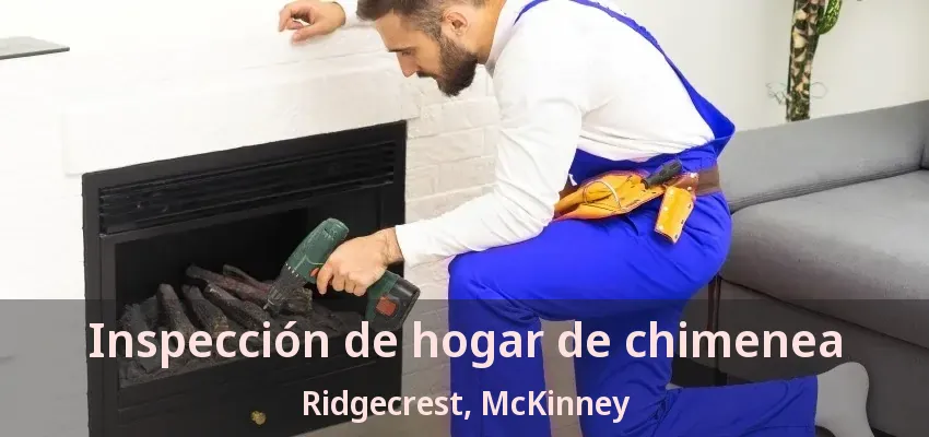 Inspección de hogar de chimenea Ridgecrest, McKinney - TX