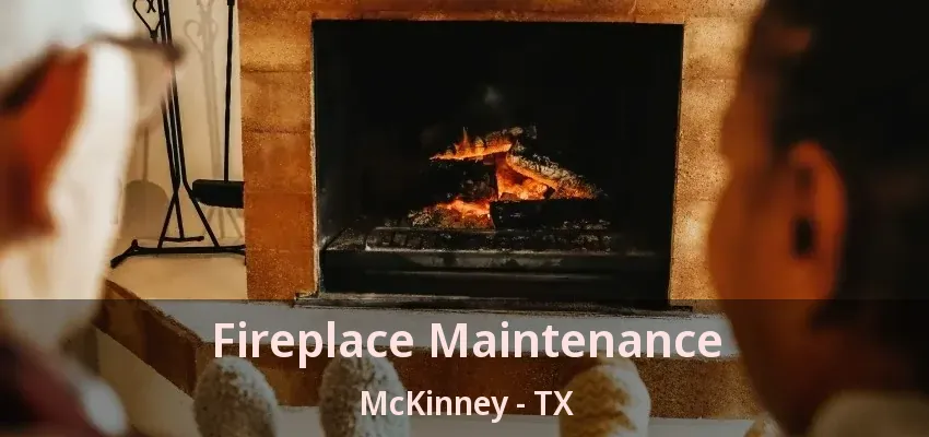 Fireplace Maintenance McKinney - TX