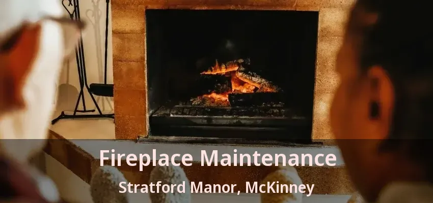 Fireplace Maintenance Stratford Manor, McKinney - TX