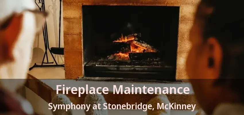 Fireplace Maintenance Symphony at Stonebridge, McKinney - TX