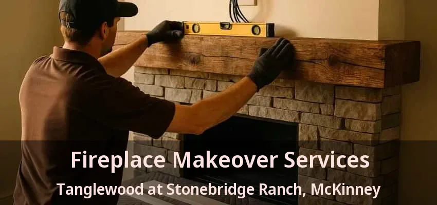 Fireplace Makeover Services Tanglewood at Stonebridge Ranch, McKinney - TX