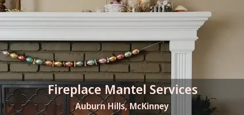 Fireplace Mantel Services Auburn Hills, McKinney - TX