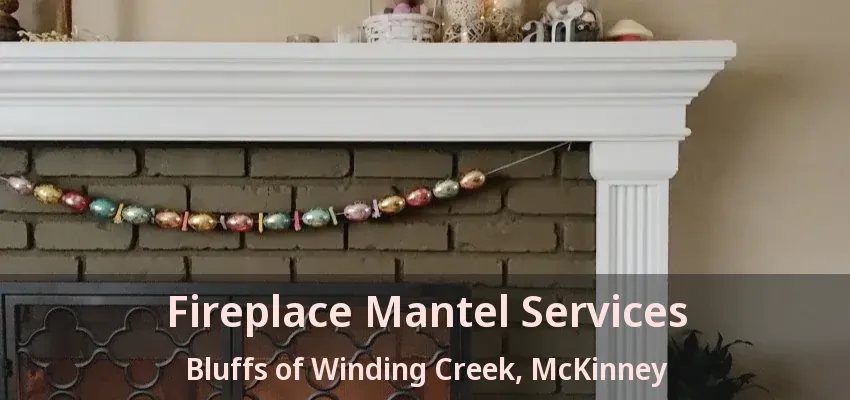 Fireplace Mantel Services Bluffs of Winding Creek, McKinney - TX