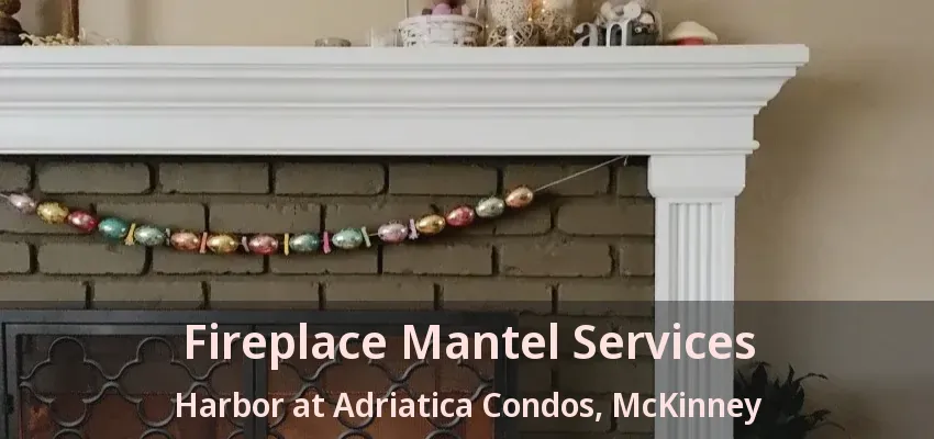 Fireplace Mantel Services Harbor at Adriatica Condos, McKinney - TX