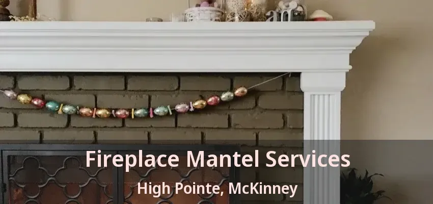 Fireplace Mantel Services High Pointe, McKinney - TX