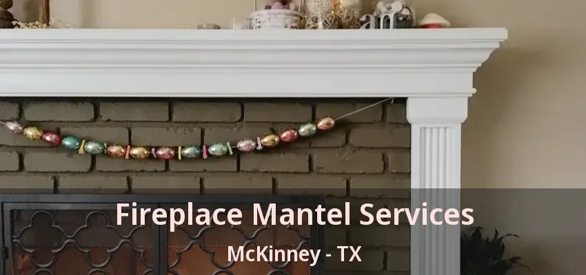 Fireplace Mantel Services McKinney - TX