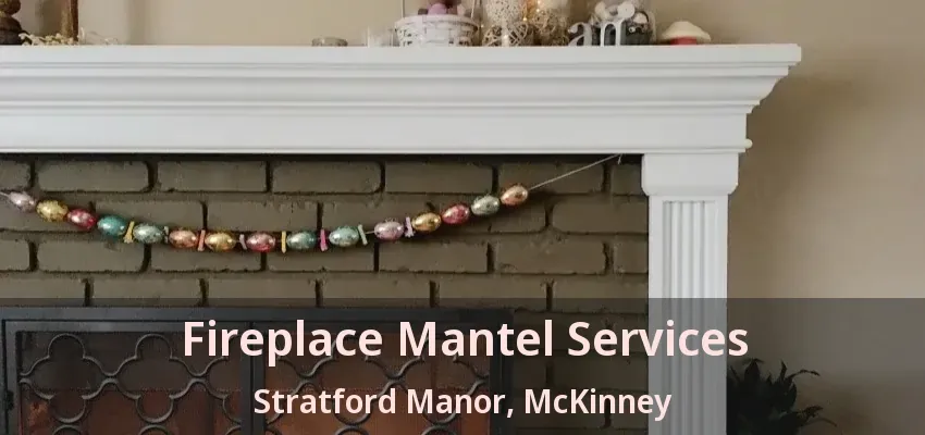 Fireplace Mantel Services Stratford Manor, McKinney - TX