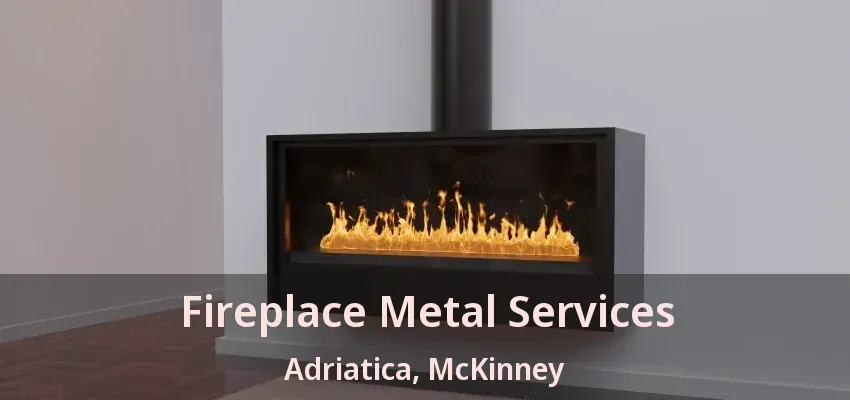 Fireplace Metal Services Adriatica, McKinney - TX
