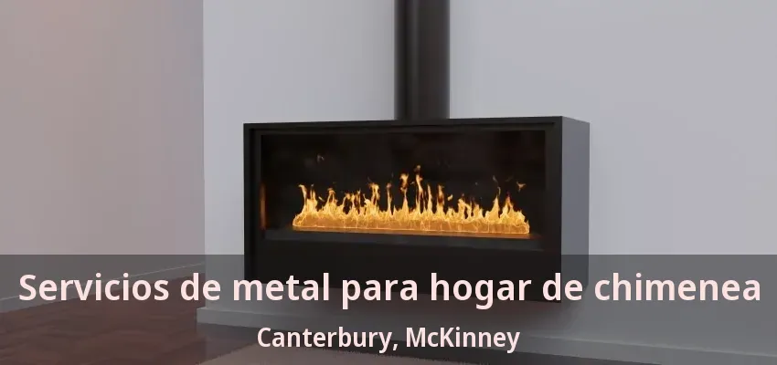 Servicios de metal para hogar de chimenea Canterbury, McKinney - TX
