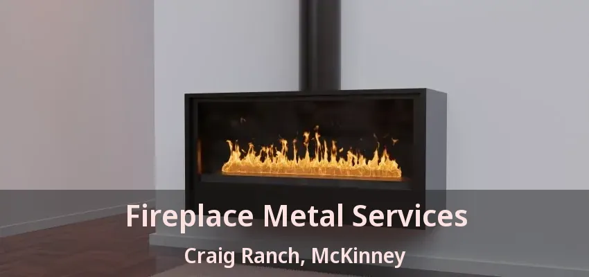 Fireplace Metal Services Craig Ranch, McKinney - TX