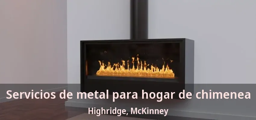 Servicios de metal para hogar de chimenea Highridge, McKinney - TX