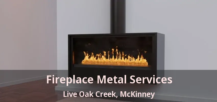 Fireplace Metal Services Live Oak Creek, McKinney - TX