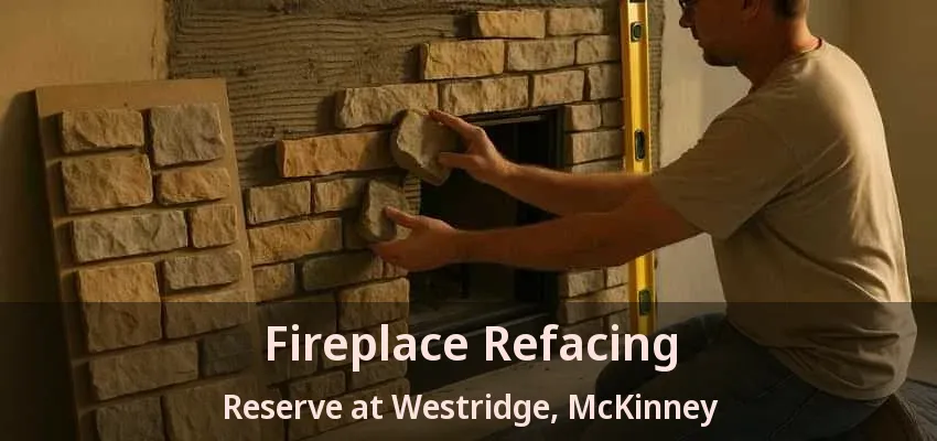 Fireplace Refacing Reserve at Westridge, McKinney - TX