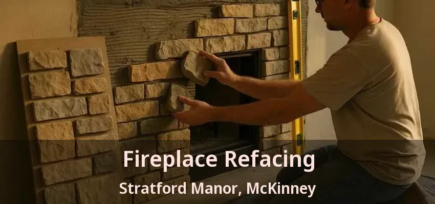 Fireplace Refacing Stratford Manor, McKinney - TX