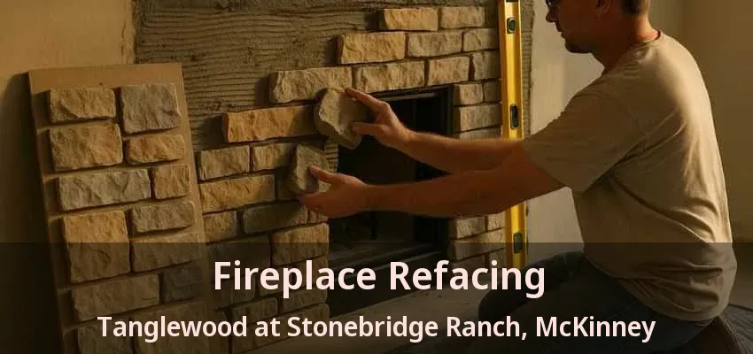 Fireplace Refacing Tanglewood at Stonebridge Ranch, McKinney - TX
