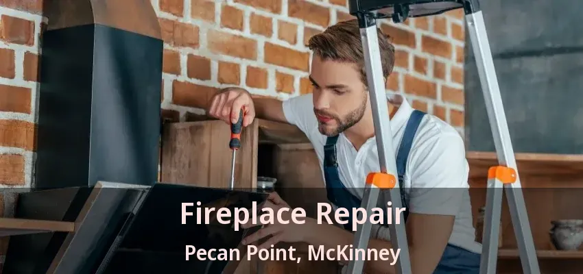 Fireplace Repair Pecan Point, McKinney - TX