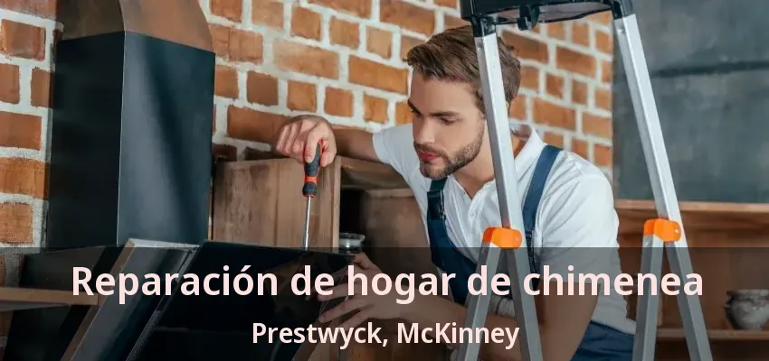 Reparación de hogar de chimenea Prestwyck, McKinney - TX