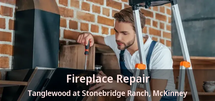 Fireplace Repair Tanglewood at Stonebridge Ranch, McKinney - TX
