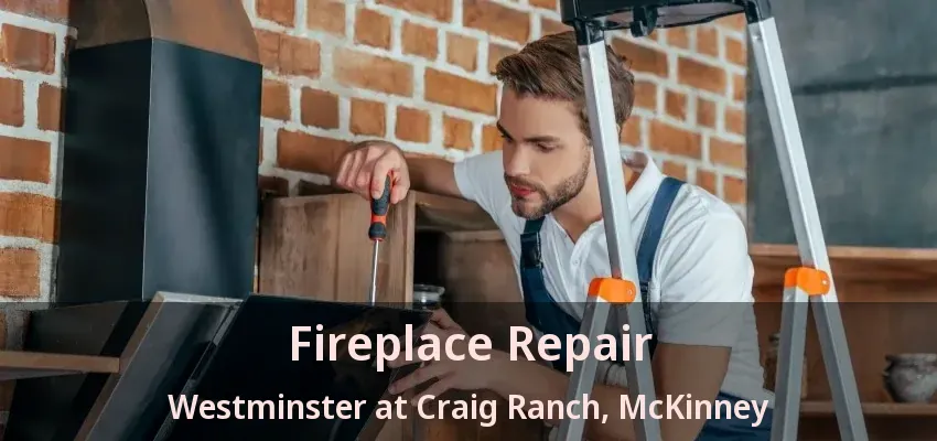 Fireplace Repair Westminster at Craig Ranch, McKinney - TX