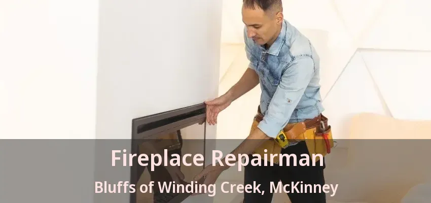 Fireplace Repairman Bluffs of Winding Creek, McKinney - TX