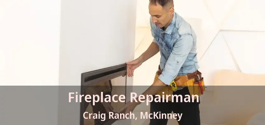 Fireplace Repairman Craig Ranch, McKinney - TX
