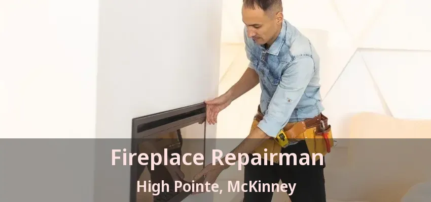Fireplace Repairman High Pointe, McKinney - TX