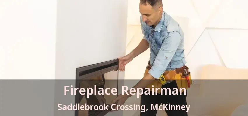 Fireplace Repairman Saddlebrook Crossing, McKinney - TX