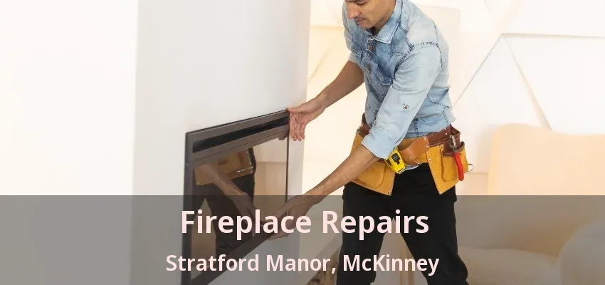 Fireplace Repairs Stratford Manor, McKinney - TX