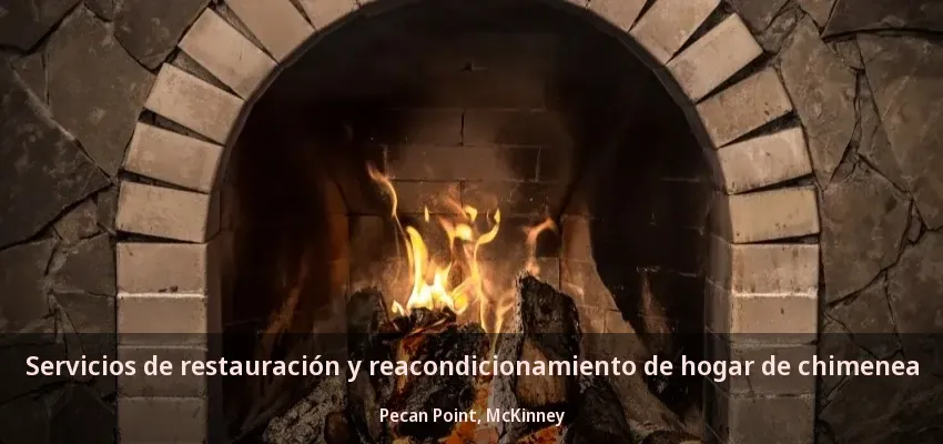 Servicios de restauración y reacondicionamiento de hogar de chimenea Pecan Point, McKinney - TX