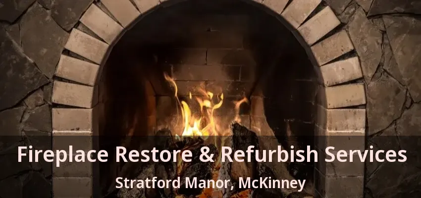 Fireplace Restore & Refurbish Services Stratford Manor, McKinney - TX