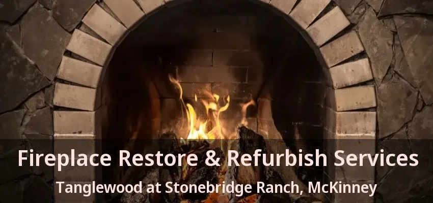Fireplace Restore & Refurbish Services Tanglewood at Stonebridge Ranch, McKinney - TX